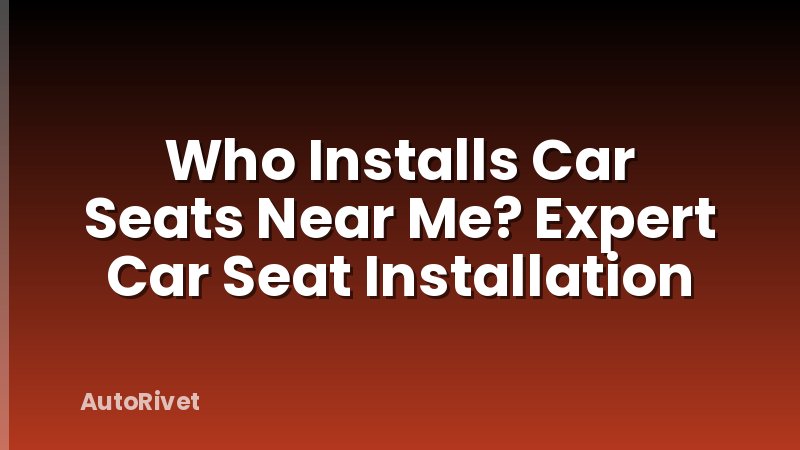 Who Installs Car Seats Near Me? Expert Car Seat Installation