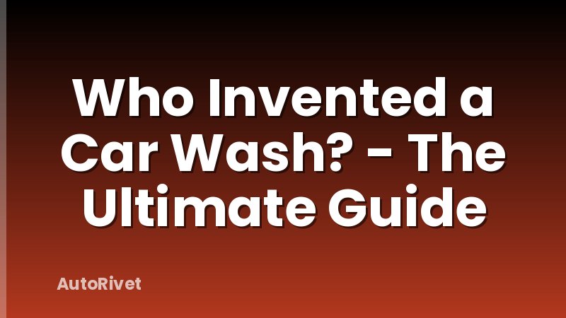 Who Invented a Car Wash? - The Ultimate Guide