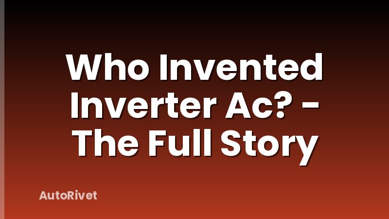 Who Invented Inverter Ac? - The Full Story