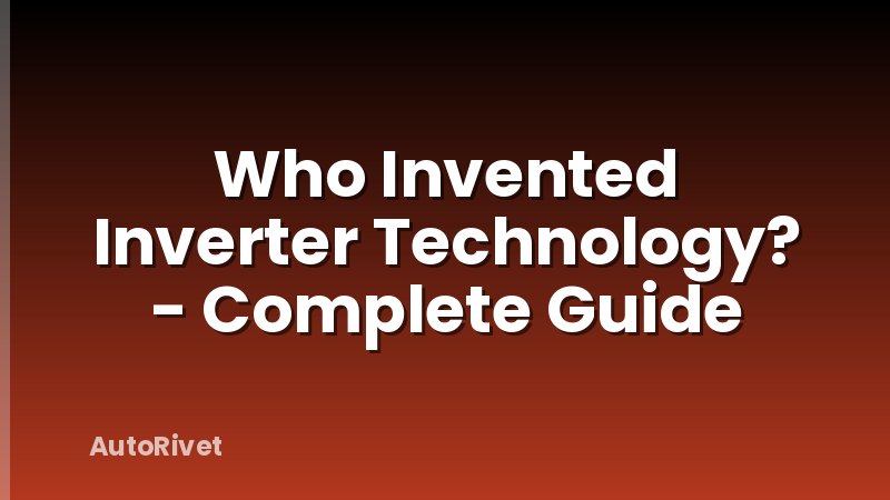 Who Invented Inverter Technology? - Complete Guide