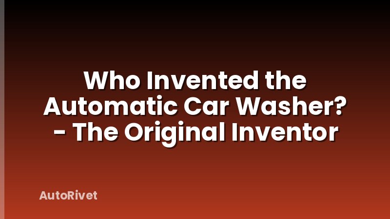 Who Invented the Automatic Car Washer? - The Original Inventor