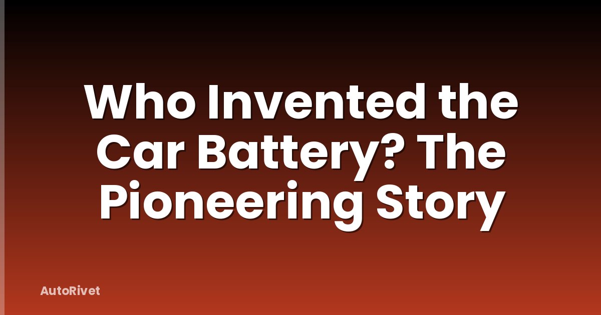 Who Invented the Car Battery? The Pioneering Story
