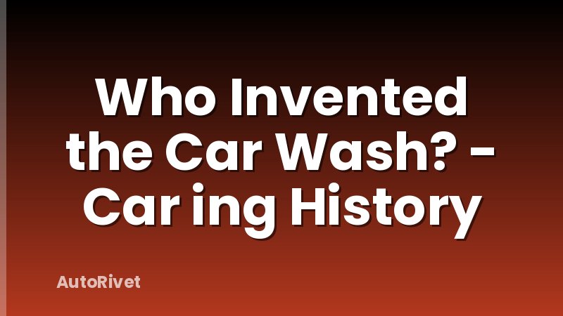 Who Invented the Car Wash? - Car ing History