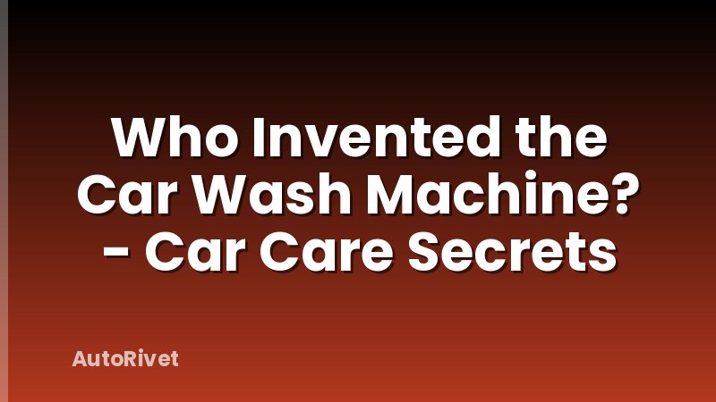 Who Invented the Car Wash Machine? - Car Care Secrets