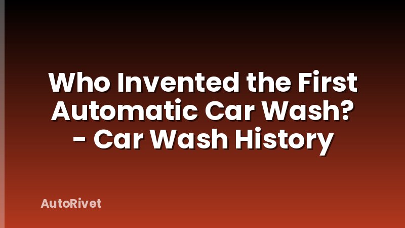 Who Invented the First Automatic Car Wash? - Car Wash History