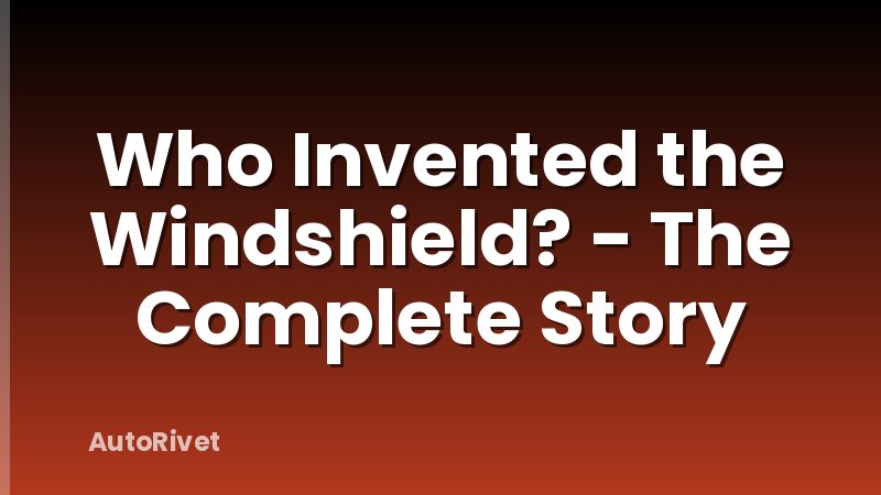Who Invented the Windshield? - The Complete Story