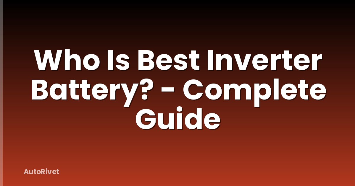 Who Is Best Inverter Battery? - Complete Guide