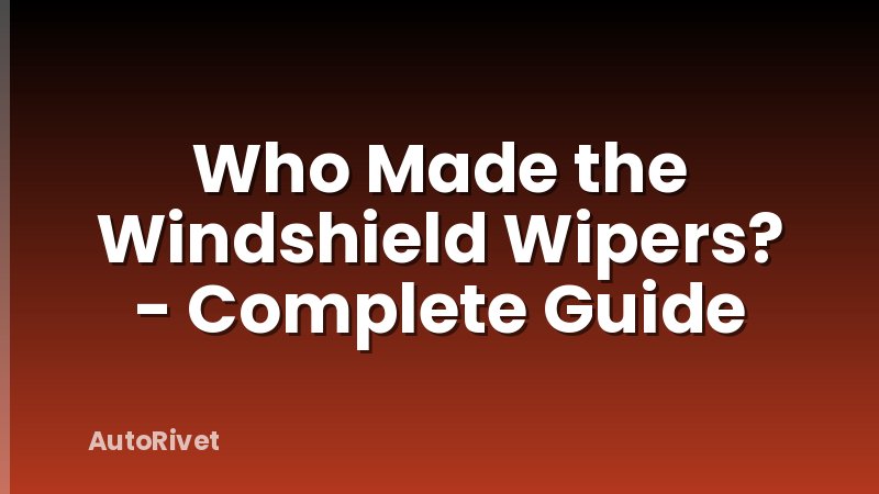 Who Made the Windshield Wipers? - Complete Guide