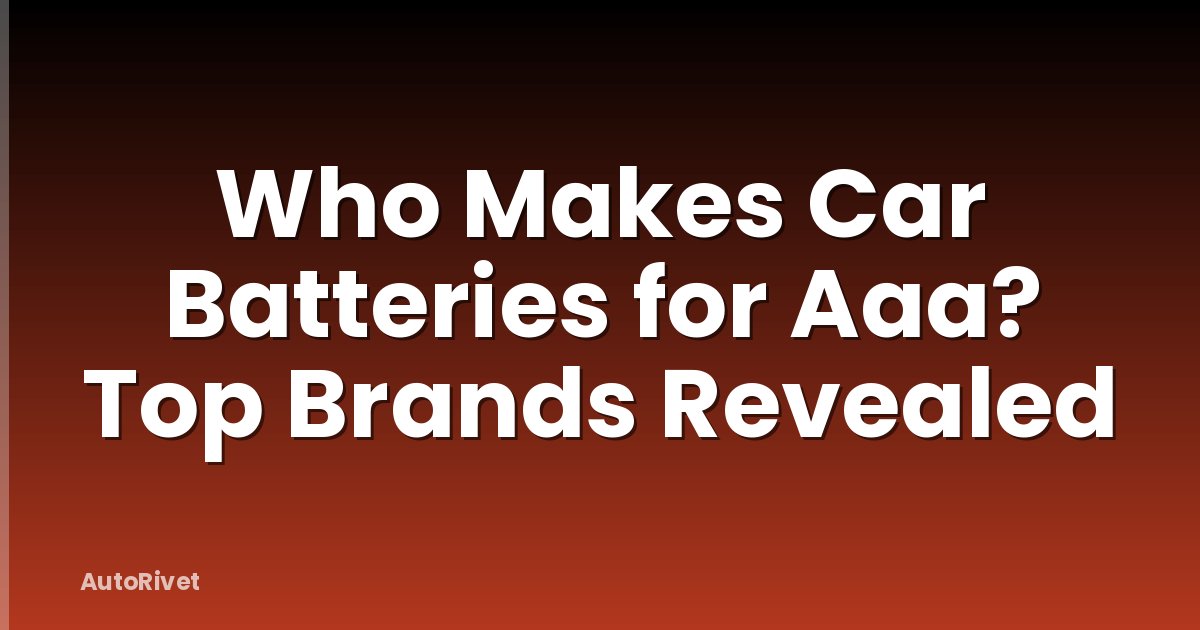 Who Makes Car Batteries for Aaa? Top Brands Revealed