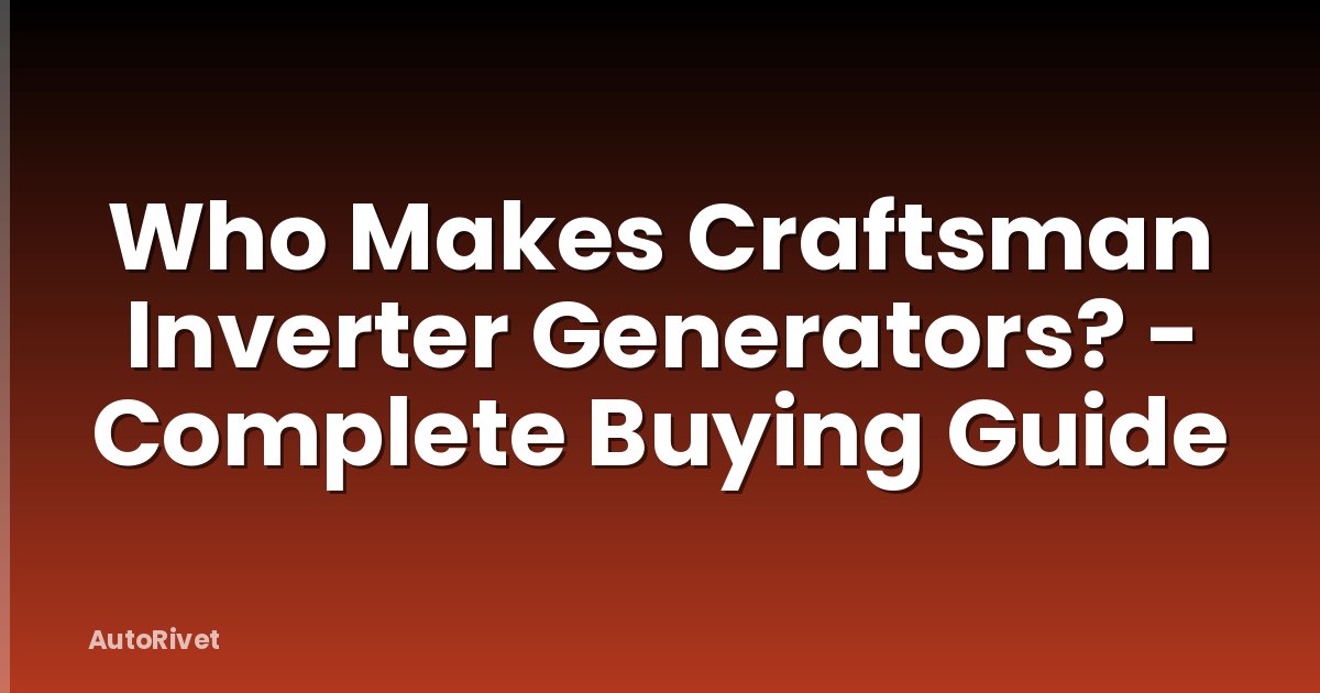 Who Makes Craftsman Inverter Generators? - Complete Buying Guide