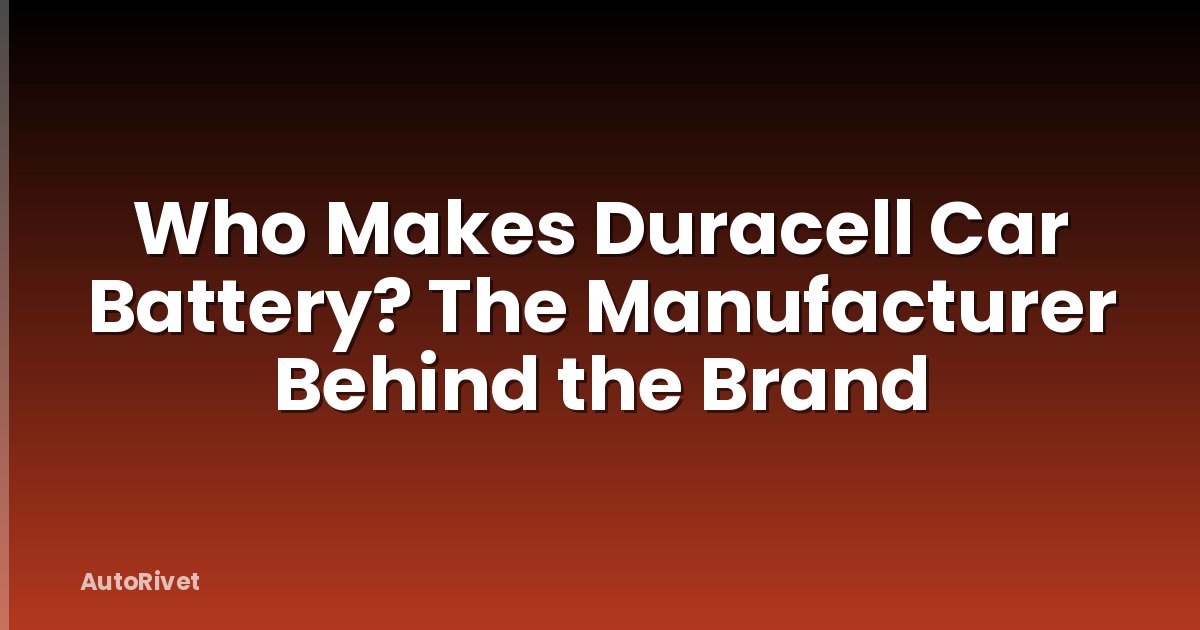 Who Makes Duracell Car Battery? The Manufacturer Behind the Brand