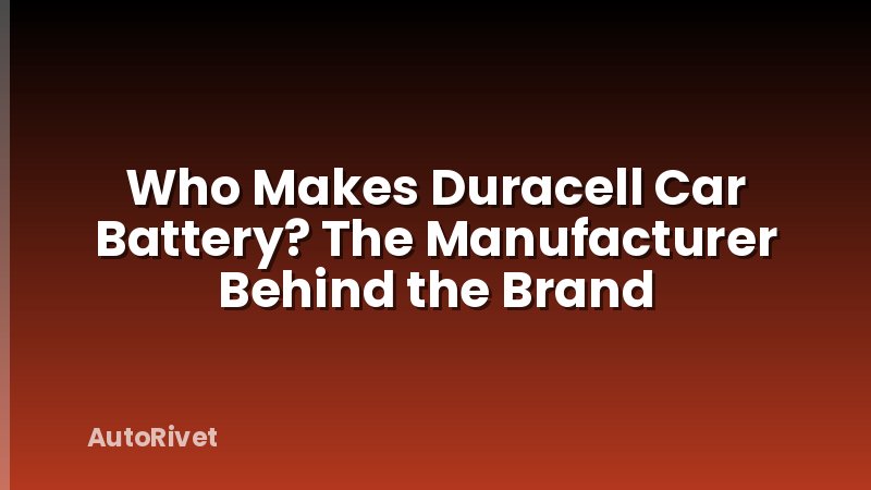 Who Makes Duracell Car Battery? The Manufacturer Behind the Brand