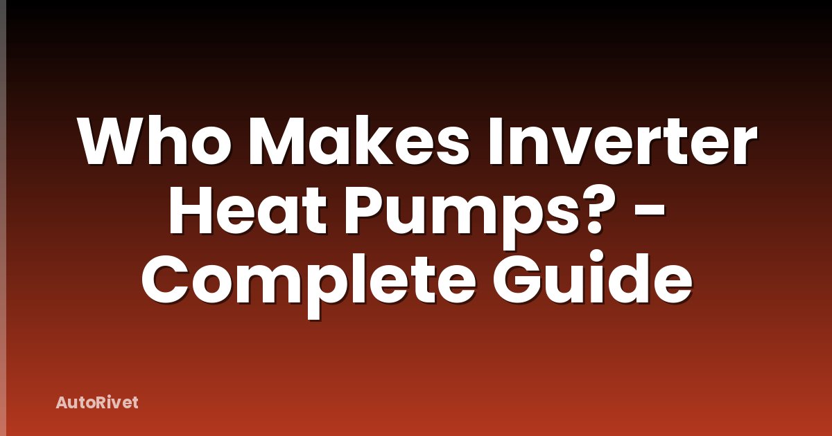 Who Makes Inverter Heat Pumps? - Complete Guide