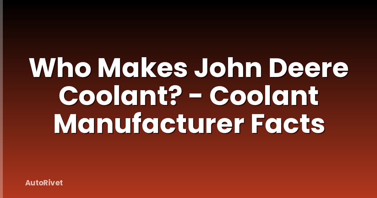 Who Makes John Deere Coolant? - Coolant Manufacturer Facts