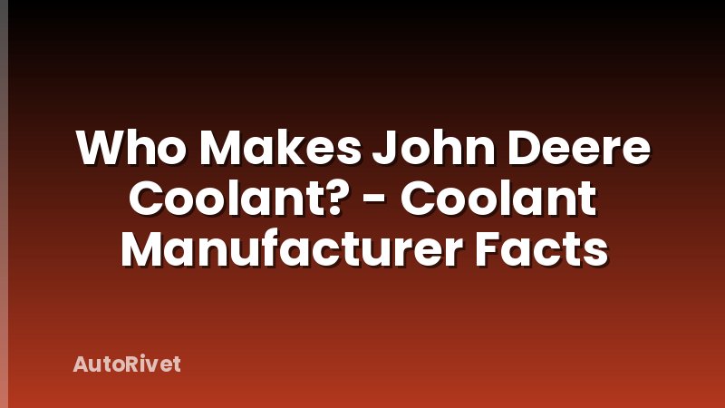 Who Makes John Deere Coolant? - Coolant Manufacturer Facts