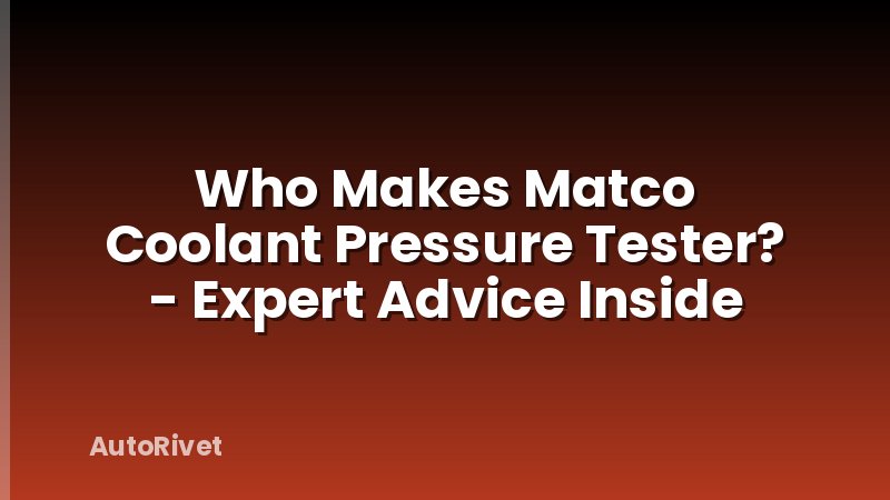 Who Makes Matco Coolant Pressure Tester? - Expert Advice Inside