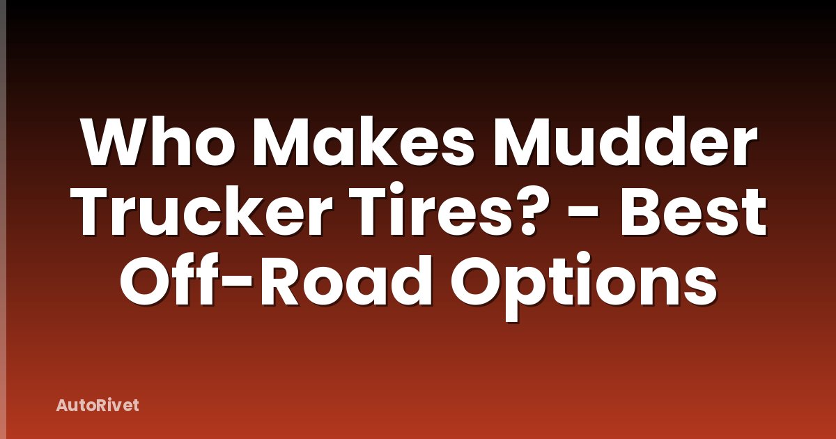 Who Makes Mudder Trucker Tires? - Best Off-Road Options