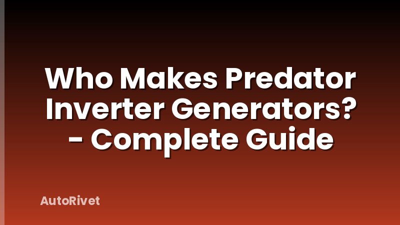 Who Makes Predator Inverter Generators? - Complete Guide