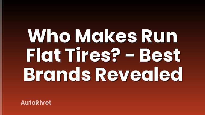 Who Makes Run Flat Tires? - Best Brands Revealed