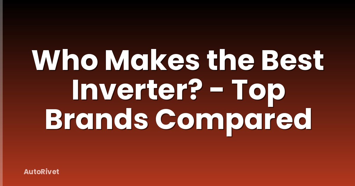 Who Makes the Best Inverter? - Top Brands Compared