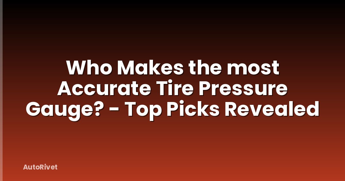 Who Makes the most Accurate Tire Pressure Gauge? - Top Picks Revealed