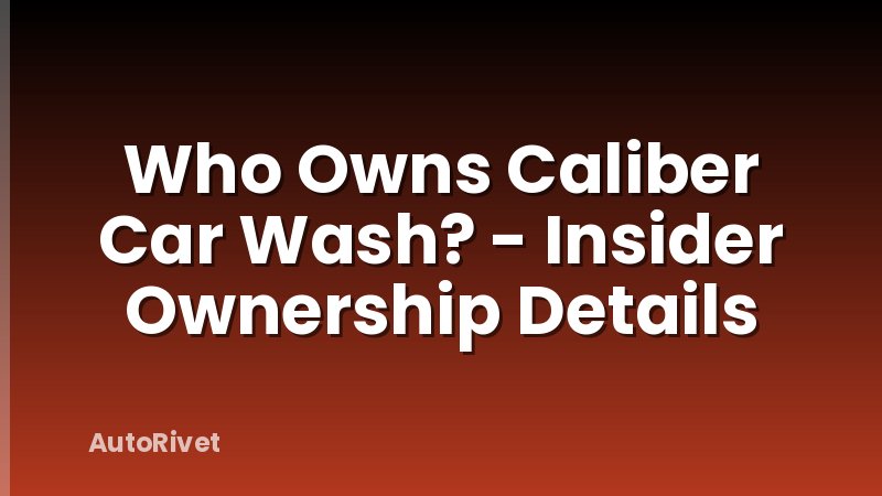 Who Owns Caliber Car Wash? - Insider Ownership Details