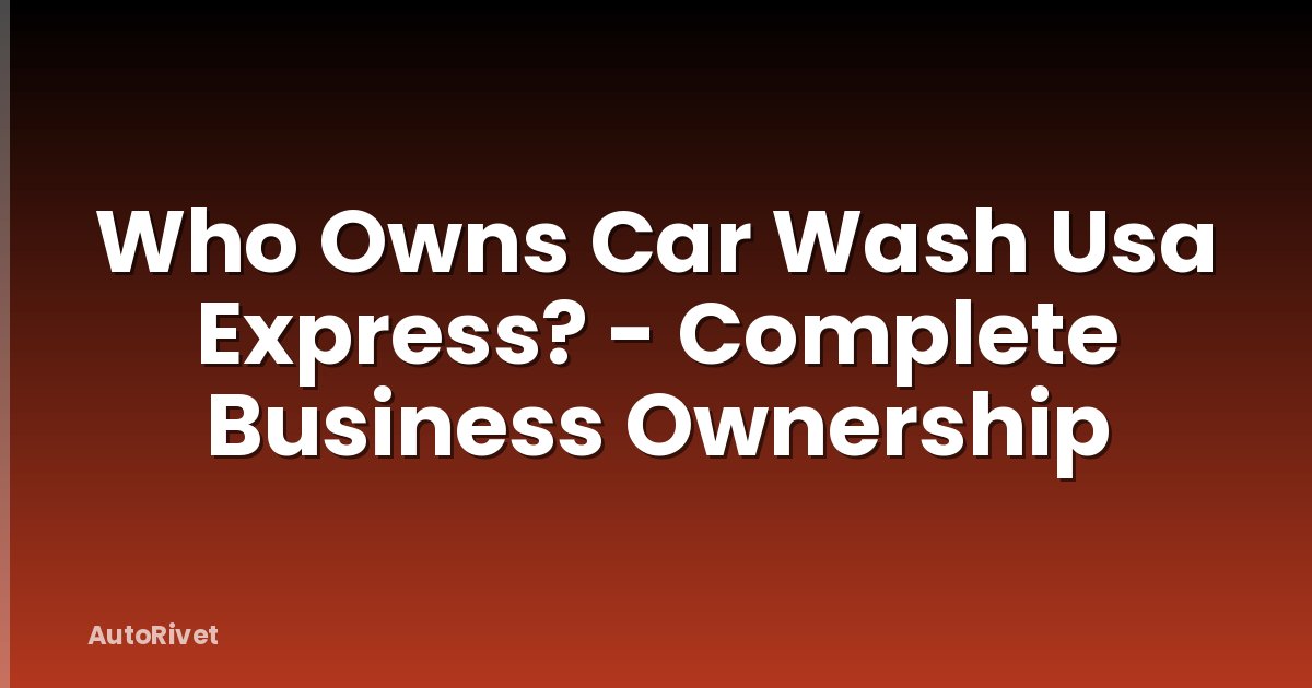 Who Owns Car Wash Usa Express? - Complete Business Ownership