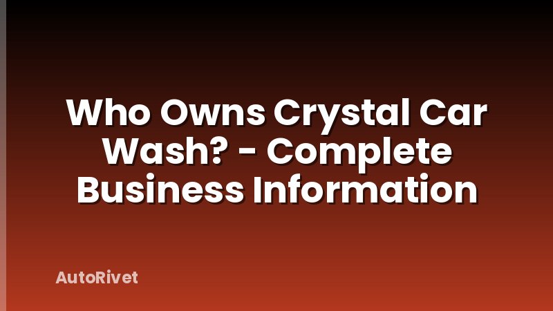 Who Owns Crystal Car Wash? - Complete Business Information