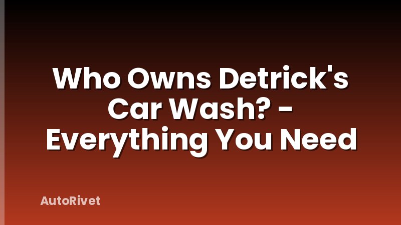Who Owns Detrick's Car Wash? - Everything You Need