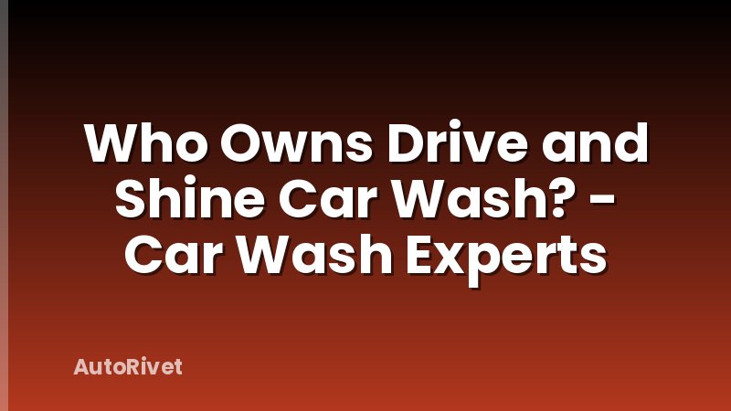 Who Owns Drive and Shine Car Wash? - Car Wash Experts