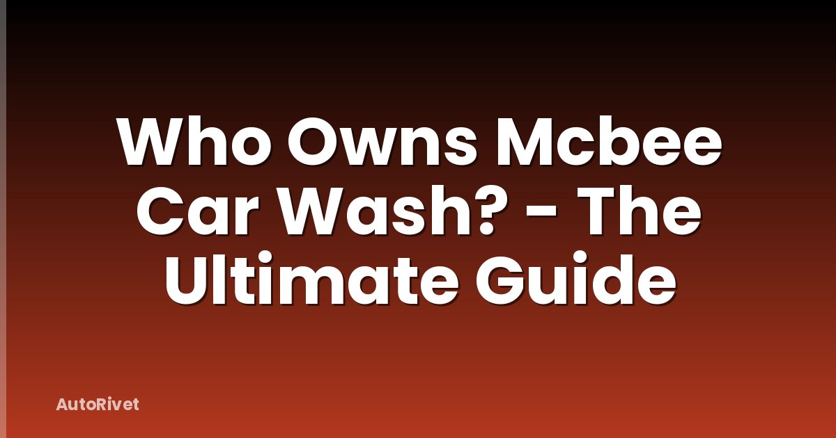 Who Owns Mcbee Car Wash? - The Ultimate Guide