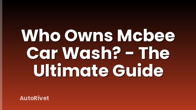Who Owns Mcbee Car Wash? - The Ultimate Guide