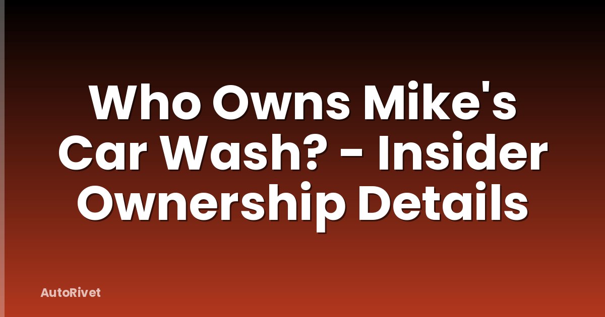 Who Owns Mike's Car Wash? - Insider Ownership Details