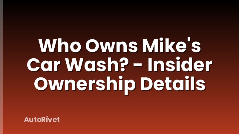 Who Owns Mike's Car Wash? - Insider Ownership Details