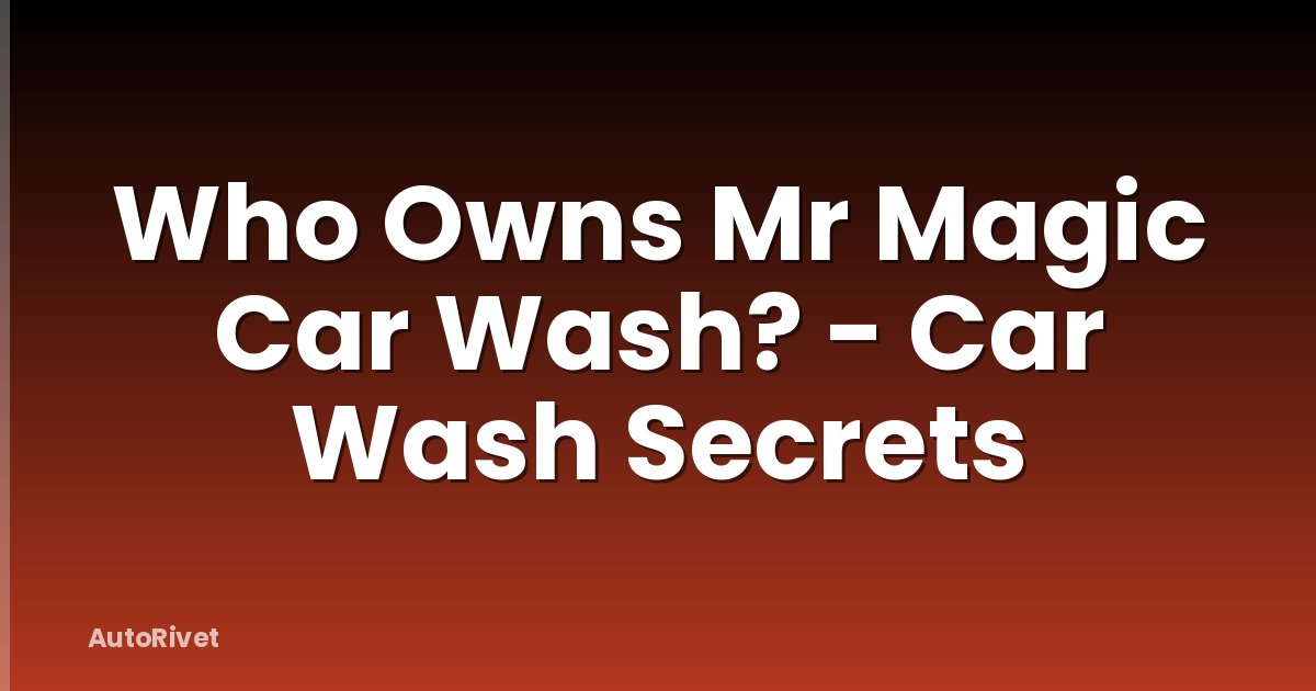 Who Owns Mr Magic Car Wash? - Car Wash Secrets