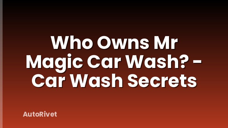 Who Owns Mr Magic Car Wash? - Car Wash Secrets
