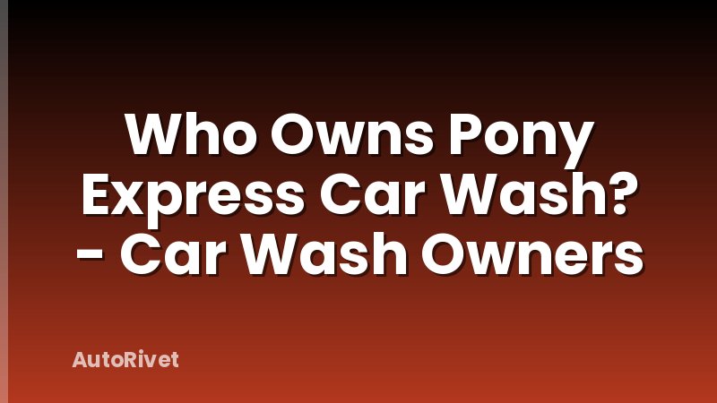Who Owns Pony Express Car Wash? - Car Wash Owners
