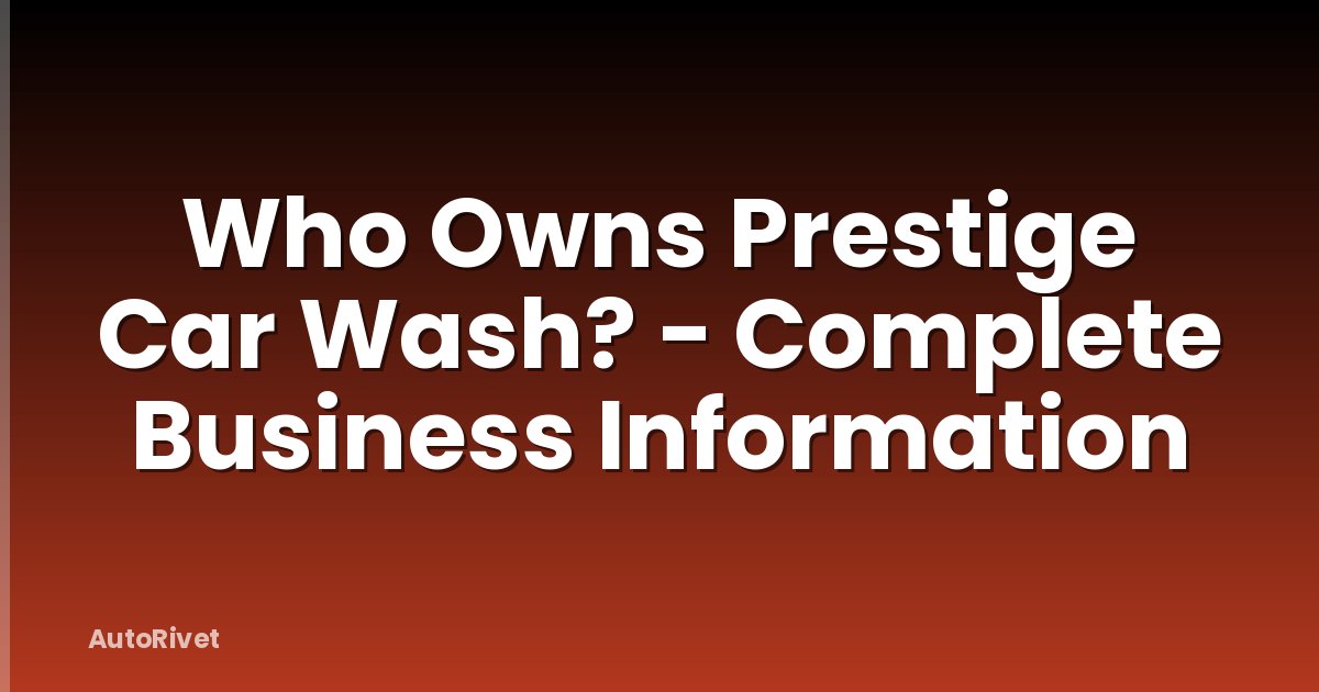 Who Owns Prestige Car Wash? - Complete Business Information