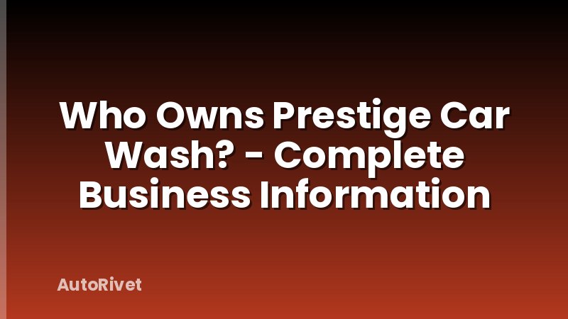 Who Owns Prestige Car Wash? - Complete Business Information