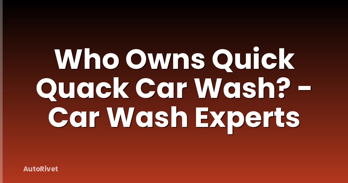 Who Owns Quick Quack Car Wash? - Car Wash Experts