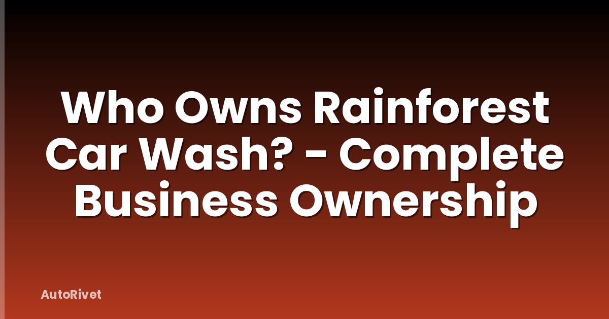 Who Owns Rainforest Car Wash? - Complete Business Ownership