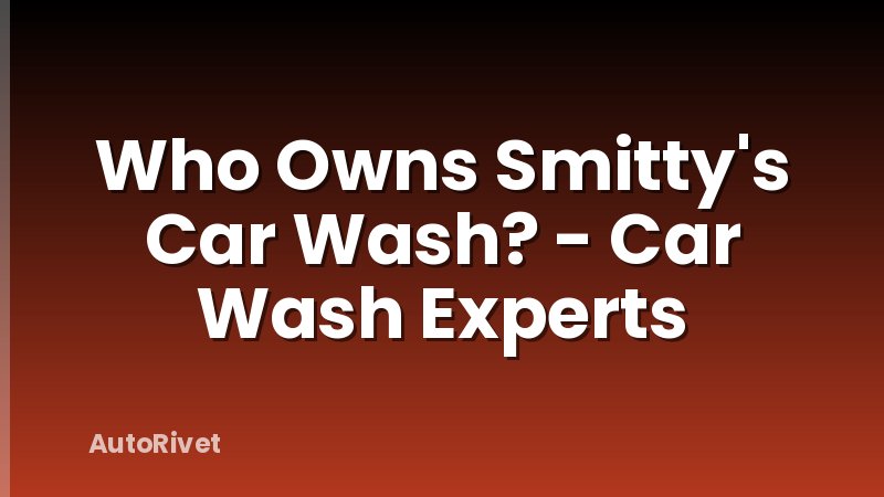 Who Owns Smitty's Car Wash? - Car Wash Experts