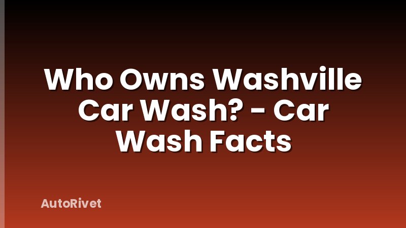 Who Owns Washville Car Wash? - Car Wash Facts