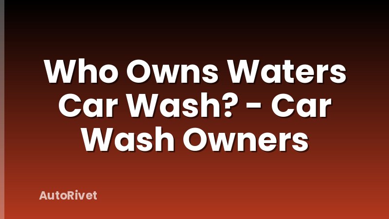 Who Owns Waters Car Wash? - Car Wash Owners
