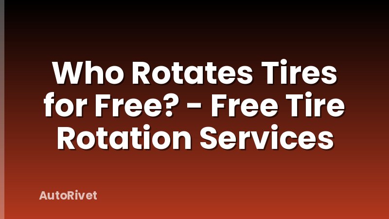 Who Rotates Tires for Free? - Free Tire Rotation Services