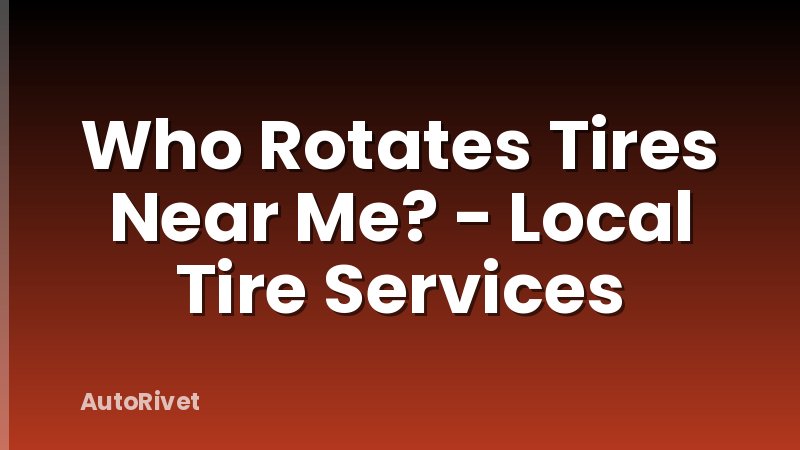 Who Rotates Tires Near Me? - Local Tire Services
