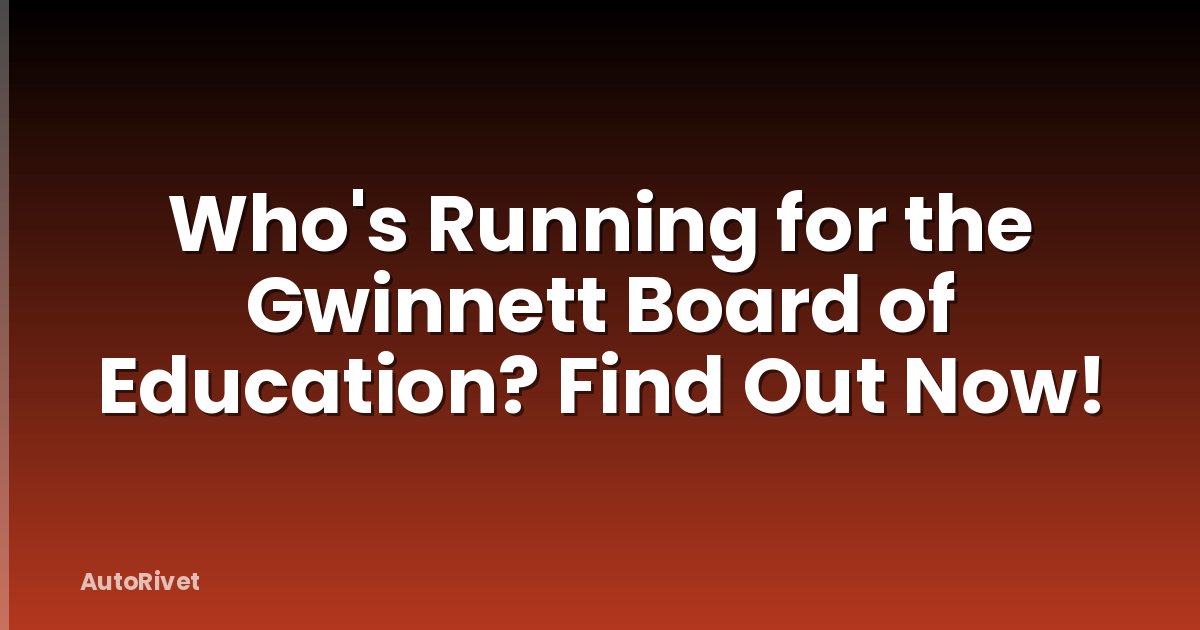 Who's Running for the Gwinnett Board of Education? Find Out Now!