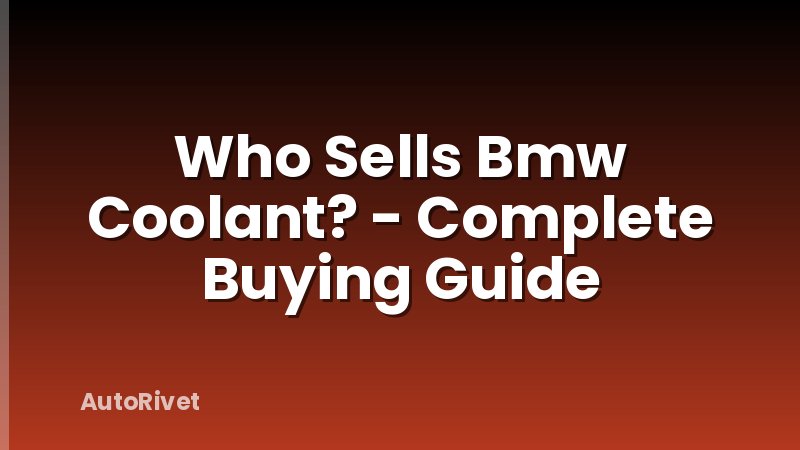 Who Sells Bmw Coolant? - Complete Buying Guide