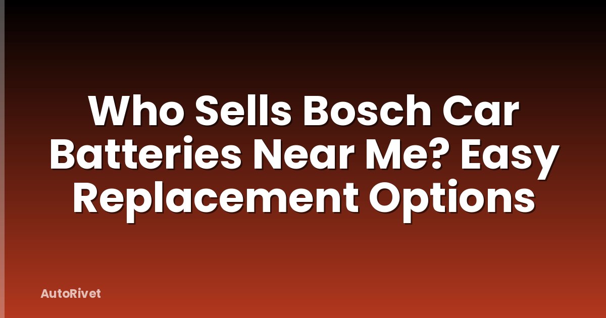 Who Sells Bosch Car Batteries Near Me? Easy Replacement Options