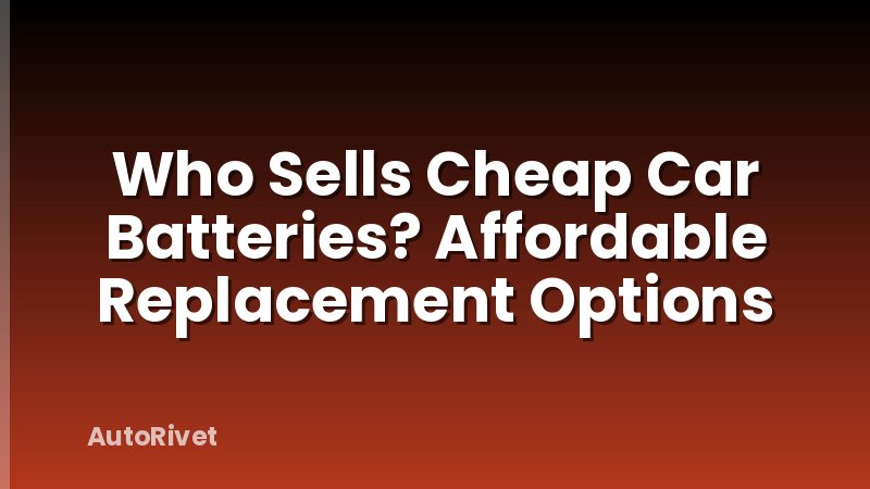 Who Sells Cheap Car Batteries? Affordable Replacement Options